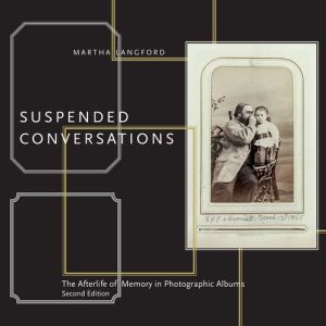Suspended Conversations (The Afterlife of Memory in Photographic Albums Second Edition)