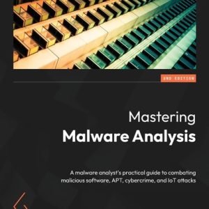Mastering Malware Analysis (A malware analyst's practical guide to combating malicious software, APT, cybercrime, and IoT attacks, 2nd Edition)