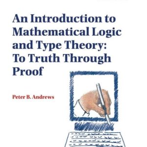 An Introduction to Mathematical Logic and Type Theory (To Truth Through Proof) (2nd Edition)