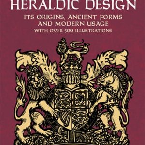 Heraldic Design (Its Origins, Ancient Forms and Modern Usage)