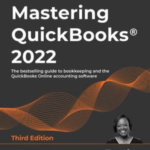 Mastering QuickBooks® 2022 (The Bestselling Guide to Bookkeeping and the Quickbooks Online Accounting Software ) (3rd Edition)