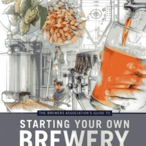 The Brewers Association's Guide to Starting Your Own Brewery (2nd Edition)