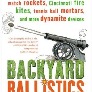 Backyard Ballistics (Build Potato Cannons, Paper Match Rockets, Cincinnati Fire Kites, Tennis Ball Mortars, and More Dynamite Devices)