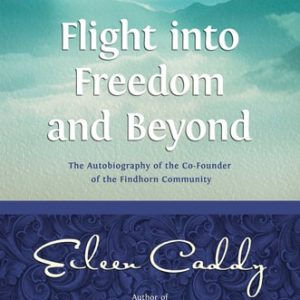 Flight into Freedom and Beyond (The Autobiography of the Co-Founder of the Findhorn Community) (2nd Edition)