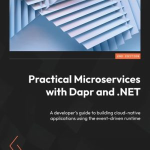 Practical Microservices with Dapr and .NET (A developer's guide to building cloud-native applications using the event-driven runtime, 2nd Edition)