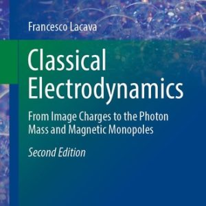 Classical Electrodynamics (From Image Charges to the Photon Mass and Magnetic Monopoles) (2nd Edition)
