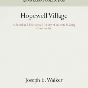 Hopewell Village (A Social and Economic History of an Iron-Making Community) (2016th Edition)
