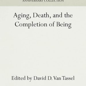 Aging, Death, and the Completion of Being (2016th Edition)