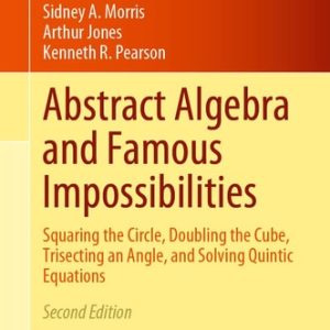 Abstract Algebra and Famous Impossibilities (Squaring the Circle, Doubling the Cube, Trisecting an Angle, and Solving Quintic Equations) (2nd Edition)