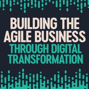 Building the Agile Business through Digital Transformation (2nd Edition)