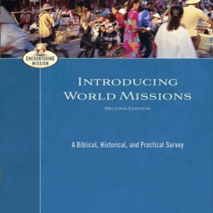 Introducing World Missions (A Biblical, Historical, and Practical Survey) (2nd Edition)