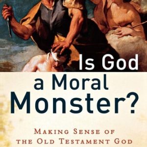 Is God a Moral Monster? (Making Sense of the Old Testament God)