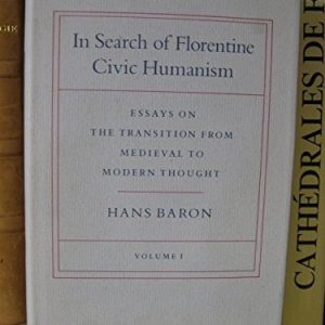 In Search of Florentine Civic Humanism, Volume 1 (Essays on the Transition from Medieval to Modern Thought)