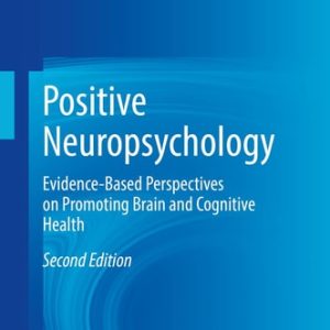 Positive Neuropsychology (Evidence-Based Perspectives on Promoting Brain and Cognitive Health) (2nd Edition)