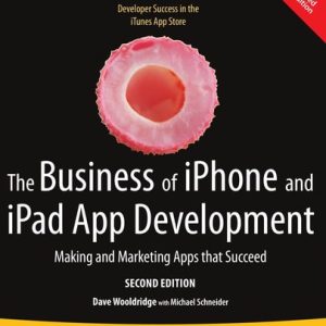 The Business of iPhone and iPad App Development (Making and Marketing Apps that Succeed) (2nd Edition)