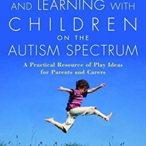 Playing, Laughing and Learning with Children on the Autism Spectrum (A Practical Resource of Play Ideas for Parents and Carers Second Edition)
