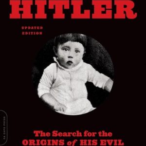 Explaining Hitler (The Search for the Origins of His Evil, updated edition)