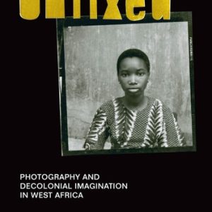 Unfixed (Photography and Decolonial Imagination in West Africa)