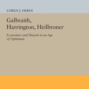 Galbraith, Harrington, Heilbroner (Economics and Dissent in an Age of Optimism)