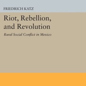 Riot, Rebellion, and Revolution (Rural Social Conflict in Mexico)