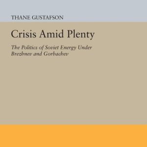 Crisis amid Plenty (The Politics of Soviet Energy under Brezhnev and Gorbachev)