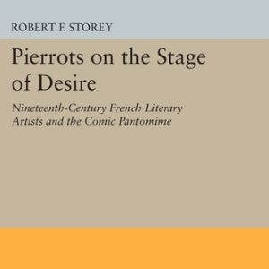 Pierrots on the Stage of Desire (Nineteenth-Century French Literary Artists and the Comic Pantomime)
