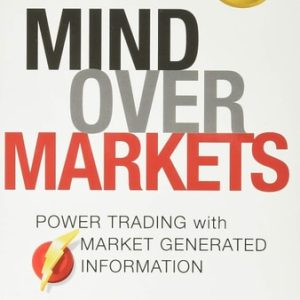 Mind Over Markets: Power Trading with Market Generated Information, Updated Edition (Power Trading with Market Generated Information, Updated Edition)
