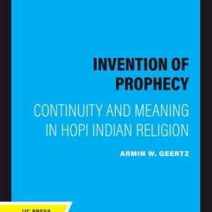 The Invention of Prophecy (Continuity and Meaning in Hopi Indian Religion) (2020th Edition)