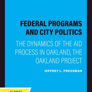 Federal Programs and City Politics (The Dynamics of the Aid Process in Oakland, The Oakland Project) (2020th Edition)