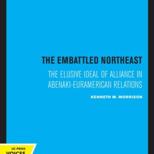 The Embattled Northeast (The Elusive Ideal of Alliance in Abenaki-Euramerican Relations) (2020th Edition)