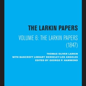 The Larkin Papers, Volume VI, 1847 (For the History of California)