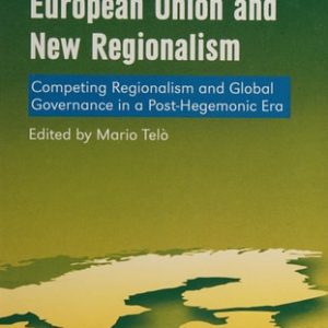 European Union and New Regionalism: Competing Regionalism and Global Governance in a Post-Hegemonic Era (3rd Edition)