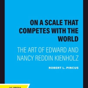 On a Scale that Competes with the World (The Art of Edward and Nancy Reddin Kienholz) (2020th Edition)