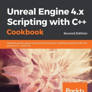 Unreal Engine 4.x Scripting with C   Cookbook (Develop quality game components and solve scripting problems with the power of C   and UE4, 2nd Edition)
