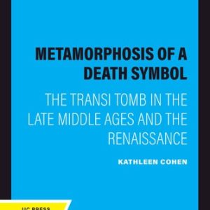 Metamorphosis of a Death Symbol (The Transi Tomb in the Late Middle Ages and the Renaissance) (2020th Edition)