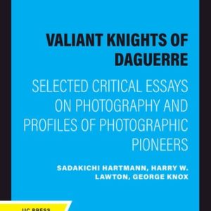 The Valiant Knights of Daguerre (Selected Critical Essays on Photography and Profiles of Photographic Pioneers) (2020th Edition)