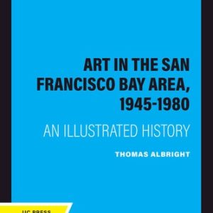 Art in the San Francisco Bay Area, 1945-1980 (An Illustrated History) (2020th Edition)