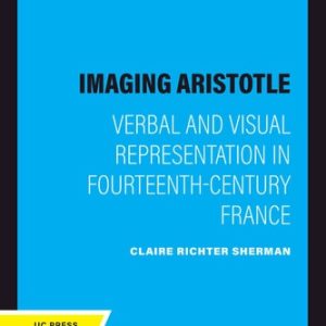 Imaging Aristotle (Verbal and Visual Representation in Fourteenth-Century France) (2020th Edition)