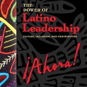 The Power of Latino Leadership, Revised and Updated (Culture, Inclusion, and Contribution) (2nd Edition)
