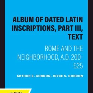 Album of Dated Latin Inscriptions, Part III, Text (Rome and the Neighborhood, A.D. 200-525) (2020th Edition)