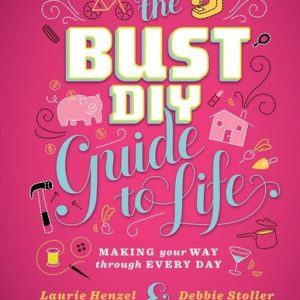 The Bust DIY Guide to Life (Making Your Way Through Every Day)