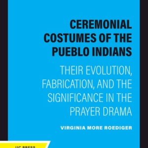 Ceremonial Costumes of the Pueblo Indians (Their Evolution, Fabrication, and the Significance in the Prayer Drama) (2020th Edition)