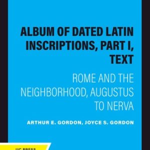 Album of Dated Latin Inscriptions, Part I, Text (Rome and the Neighborhood, Augustus to Nerva) (2020th Edition)