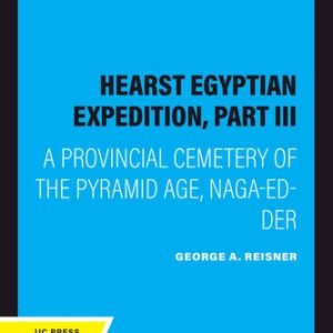Hearst Egyptian Expedition, Part III (A Provincial Cemetery of the Pyramid Age, Naga-Ed-Der) (2020th Edition)