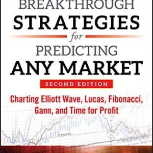 Breakthrough Strategies for Predicting Any Market (Charting Elliott Wave, Lucas, Fibonacci, Gann, and Time for Profit) (2nd Edition)