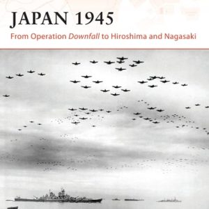 Japan 1945 (From Operation Downfall to Hiroshima and Nagasaki)