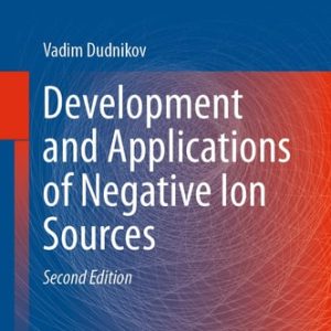 Development and Applications of Negative Ion Sources (2nd Edition)
