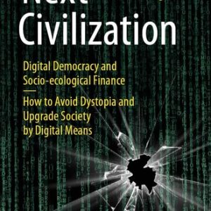 Next Civilization (Digital Democracy and  Socio-Ecological Finance - How to Avoid Dystopia and Upgrade Society by Digital Means) (2nd Edition)