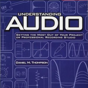 Understanding Audio (Getting the Most Out of Your Project or Professional Recording Studio) (2nd Edition)