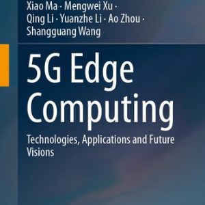5G Edge Computing (Technologies, Applications and Future Visions) (2024th Edition)